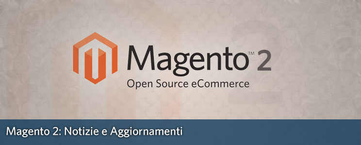 Magento 2 News e Aggiornamenti