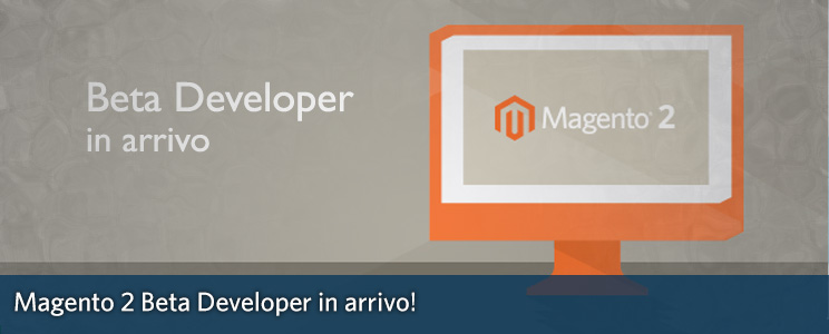 Magento 2 Beta Developer in Arrivo